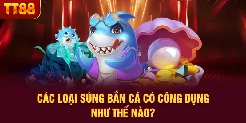 Các Loại Súng Bắn Cá Có Công Dụng Như Thế Nào?