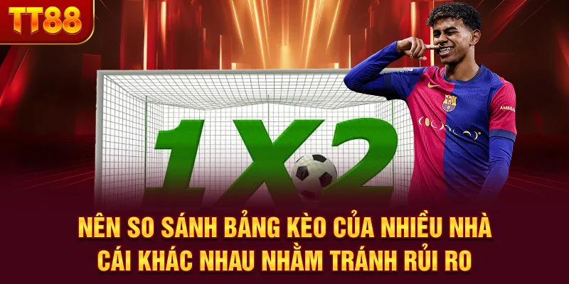 Nên so sánh bảng kèo của nhiều nhà cái khác nhau nhằm tránh rủi ro