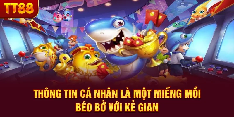 Thông tin cá nhân là một miếng mồi béo bở với kẻ gian